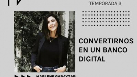 STORI. Convertirnos en un banco digital.- Conoce a Marlene Garayzar